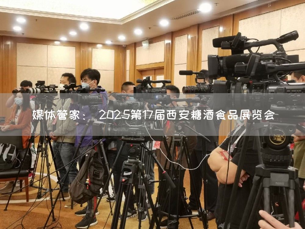 媒体管家： 2025第17届西安糖酒食品展览会